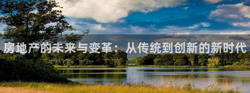 摩登6张7O667：房地产的未来与变革：从传统到创新的新时代