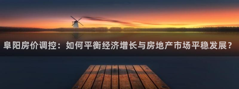 摩登7登录奥333OO：阜阳房价调控：如何平衡经济增长与房地