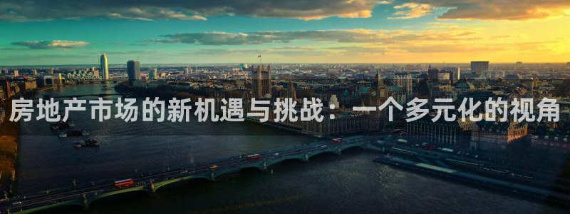 摩登3冯7O667：房地产市场的新机遇与挑战：一个多元化的视