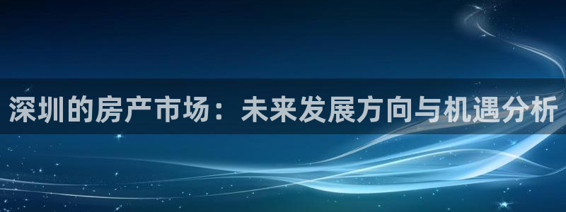 摩登7代理：深圳的房产市场：未来发展方向与机遇分析